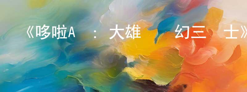 《哆啦A夢：大雄與夢幻三劍士》詳情介紹_哆啦A夢：大雄與夢幻三劍士HD在線觀看_哆啦A夢：大雄與夢幻三劍士迅雷下載_動漫劇場 陳志成的blog